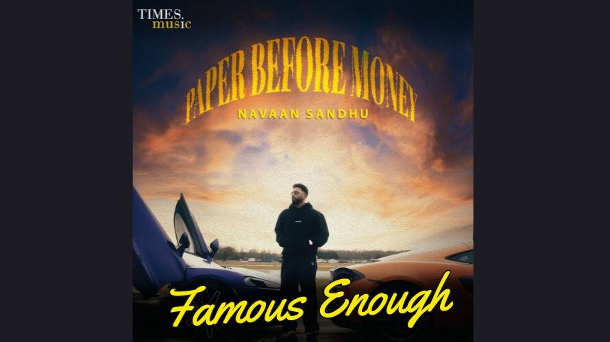 Famous Enough Lyrics – Navaan Sandhu