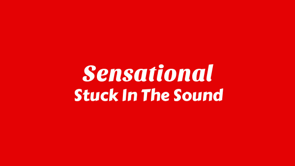 Stuck In The Sound – Sensational Lyrics