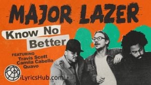 Know No Better Lyrics – Major Lazer feat. Travis Scott