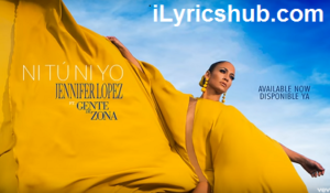 Ni Tu Ni Yo Lyrics – Jennifer Lopez ft. Gente de Zona